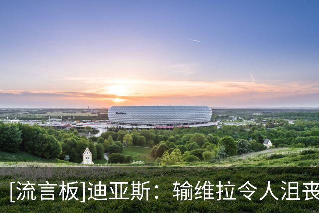 [流言板]迪亚斯：输维拉令人沮丧，对阵布莱顿要找回曼城的精气神